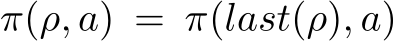  π(ρ, a) = π(last(ρ), a)