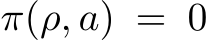  π(ρ, a) = 0