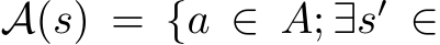  A(s) = {a ∈ A; ∃s′ ∈