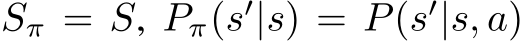 Sπ = S, Pπ(s′|s) = P(s′|s, a)