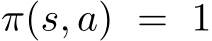 π(s, a) = 1