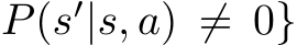  P(s′|s, a) ̸= 0}