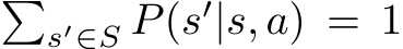 �s′∈S P(s′|s, a) = 1