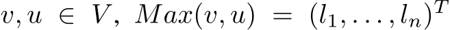  v, u ∈ V , Max(v, u) = (l1, . . . , ln)T