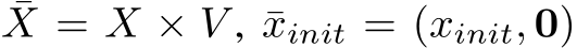 ¯X = X × V , ¯xinit = (xinit, 0)