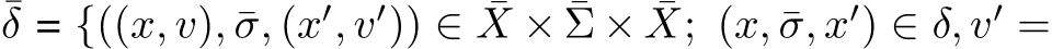 ¯δ = {((x, v), ¯σ, (x′, v′)) ∈ ¯X × ¯Σ × ¯X; (x, ¯σ, x′) ∈ δ, v′ =
