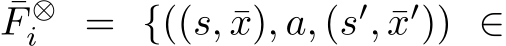 ¯F ⊗i = {((s, ¯x), a, (s′, ¯x′)) ∈