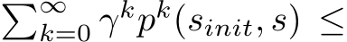 �∞k=0 γkpk(sinit, s) ≤