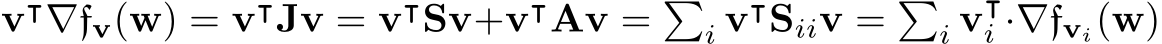  v⊺∇fv(w) = v⊺Jv = v⊺Sv+v⊺Av = �i v⊺Siiv = �i v⊺i ·∇fvi(w)