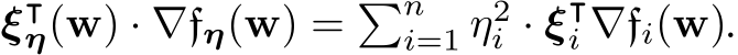  ξ⊺η(w) · ∇fη(w) = �ni=1 η2i · ξ⊺i ∇fi(w).