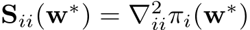  Sii(w∗) = ∇2iiπi(w∗)