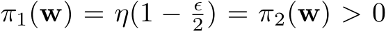  π1(w) = η(1 − ϵ2) = π2(w) > 0