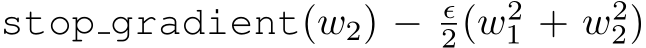 stop gradient(w2) − ϵ2(w21 + w22)