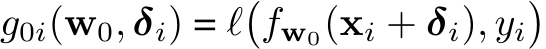  g0i(w0, δi) = ℓ�fw0(xi + δi), yi�
