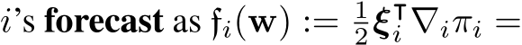  i’s forecast as fi(w) := 12ξ⊺i ∇iπi =