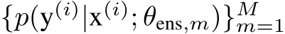  {p(y(i)|x(i); θens,m)}Mm=1