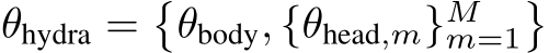 θhydra =�θbody, {θhead,m}Mm=1�