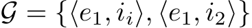 G = {⟨e1, ii⟩, ⟨e1, i2⟩}
