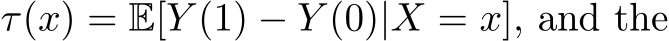  τ(x) = E[Y (1) − Y (0)|X = x], and the