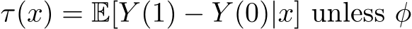 τ(x) = E[Y (1) − Y (0)|x] unless φ