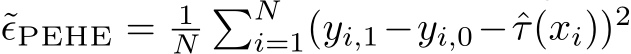  ˜ϵPEHE = 1N�Ni=1(yi,1−yi,0−ˆτ(xi))2