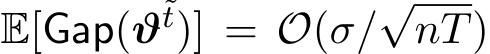  E[Gap(ϑ˜t)] = O(σ/√nT)