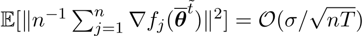 E[∥n−1 �nj=1 ∇fj(θ˜t)∥2] = O(σ/√nT)