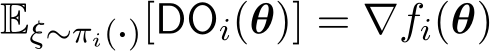 Eξ∼πi(·)[DOi(θ)] = ∇fi(θ)