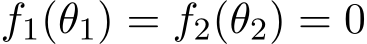  f1(θ1) = f2(θ2) = 0