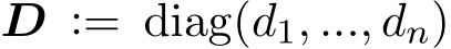  D := diag(d1, ..., dn)