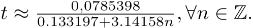  t ≈ 0,07853980.133197+3.14158n, ∀n ∈ Z.