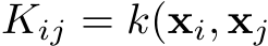  Kij = k(xi, xj