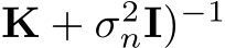 K + σ2nI)−1