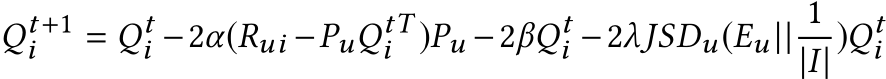 Qt+1i = Qti −2α(Rui −PuQtTi )Pu −2βQti −2λJSDu(Eu || 1|I| )Qti