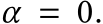 α = 0.