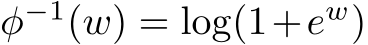  φ−1(w) = log(1+ew)