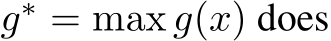  g∗ = max g(x) does