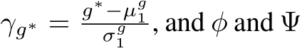  γg∗ = g∗−µg1σg1 , and φ and Ψ