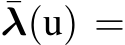 ¯λ(u) =