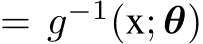  = g−1(x; θ)