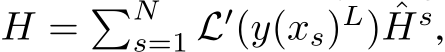  H = �Ns=1 L′(y(xs)L) ˆHs,