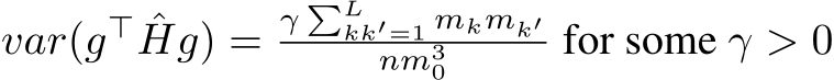  var(g⊤ ˆHg) =γ �Lkk′=1 mkmk′nm30 for some γ > 0