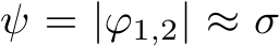 ψ = |ϕ1,2| ≈ σ