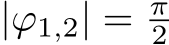  |ϕ1,2| = π2 