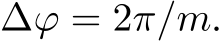  ∆ϕ = 2π/m.