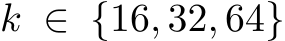  k ∈ {16, 32, 64}