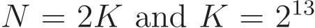 N = 2K and K = 213