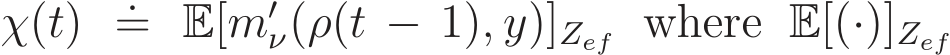  χ(t) .= E[m′ν(ρ(t − 1), y)]Zef where E[(·)]Zef 