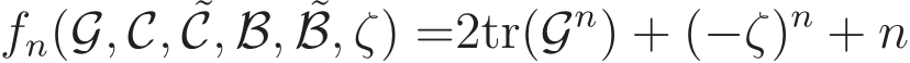 fn(G, C, ˜C, B, ˜B, ζ) =2tr(Gn) + (−ζ)n + n