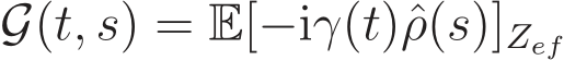  G(t, s) = E[−iγ(t)ˆρ(s)]Zef